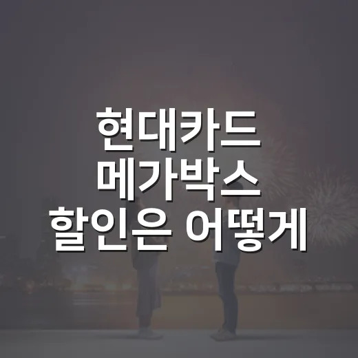 현대카드 메가박스 할인은 어떻게 받는 게 좋을까요? - 요약