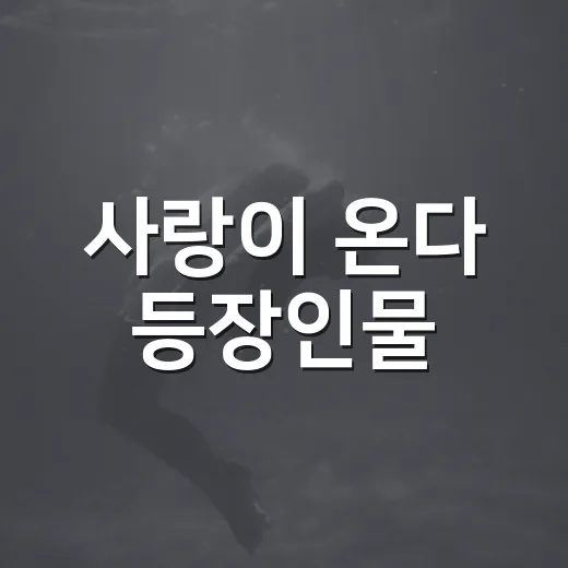 사랑이 온다 등장인물, 누가 누구와 얽혀 있나요? - 요약