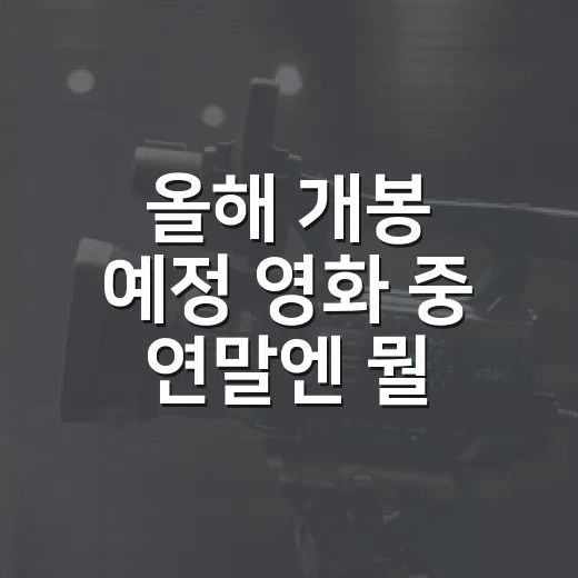 올해 개봉 예정 영화 중 연말엔 뭘 볼까요? - 요약