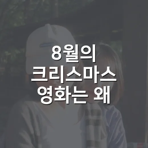 8월의 크리스마스 영화는 왜 오래 남을까요? - 요약