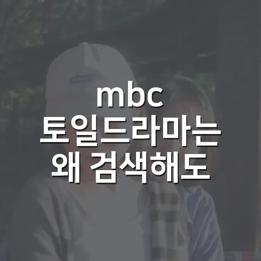 mbc 토일드라마는 왜 검색해도 안 나올까요? - 요약