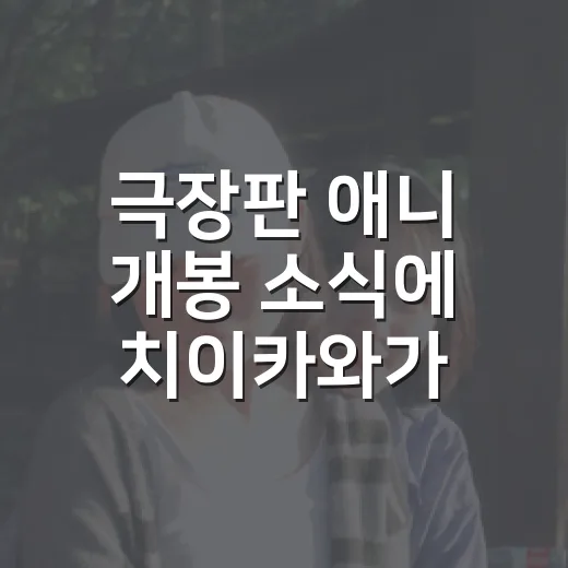 극장판 애니 개봉 소식에 치이카와가 궁금하신가요? - 요약