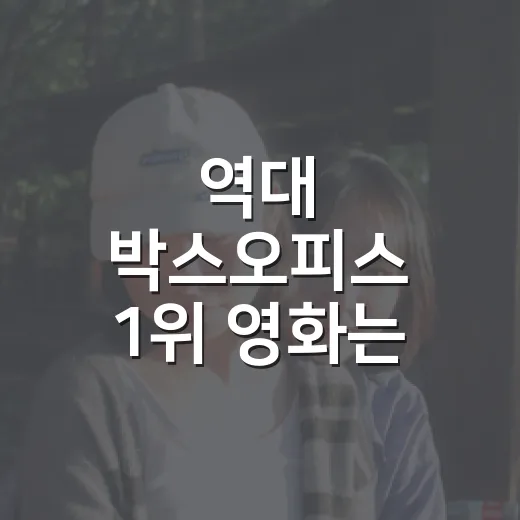 역대 박스오피스 1위 영화는 어떤 기준일까요? - 요약
