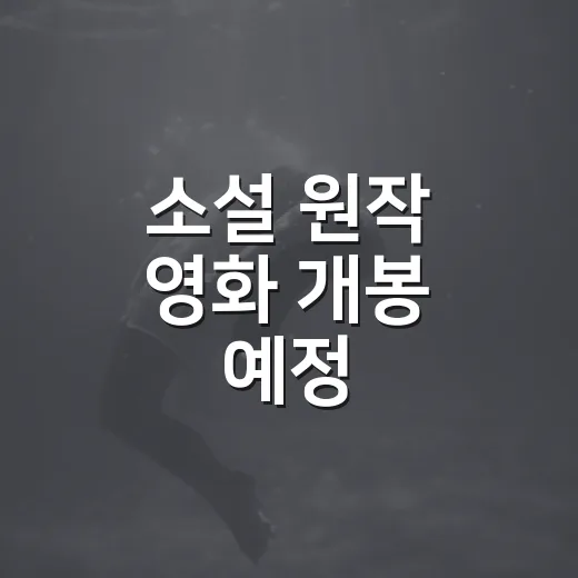 소설 원작 영화 개봉 예정, 어떤 작품이 있나요? - 요약