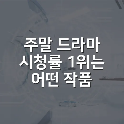 주말 드라마 시청률 1위는 어떤 작품일까요? - 요약