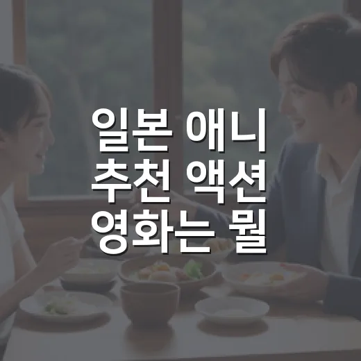 일본 애니 추천 액션 영화는 뭘 먼저 볼까요? - 요약