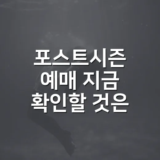 포스트시즌 예매 지금 확인할 것은 뭘까요? - 요약