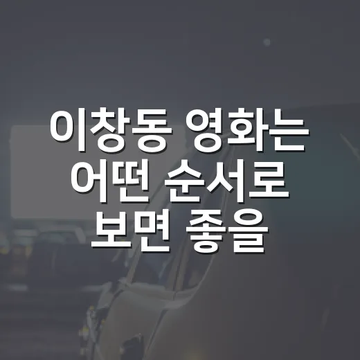이창동 영화는 어떤 순서로 보면 좋을까요? - 요약