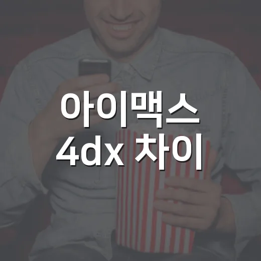 아이맥스 4dx 차이, 내 영화엔 뭐가 맞을까요? - 요약