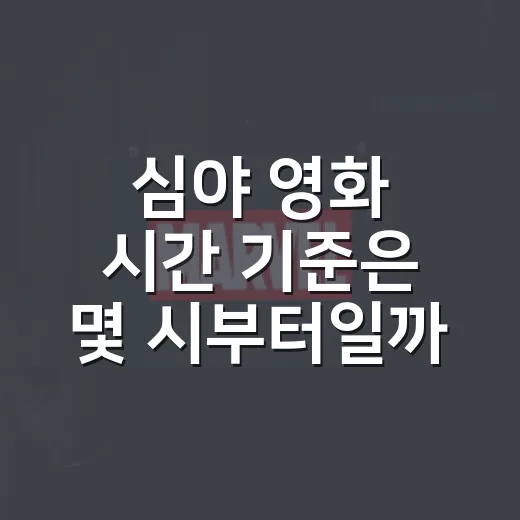심야 영화 시간 기준은 몇 시부터일까요? - 요약