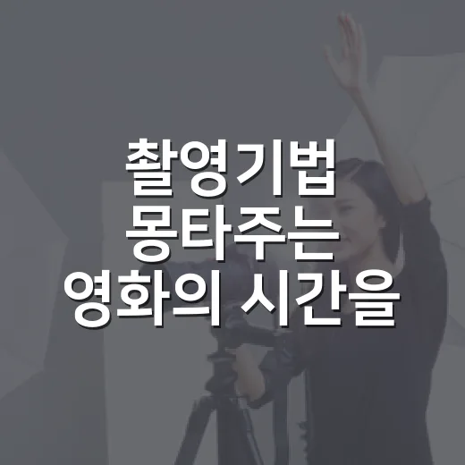 촬영기법 몽타주는 영화의 시간을 어떻게 바꿀까요? - 요약