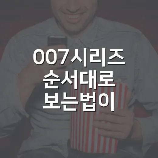 007시리즈 순서대로 보는법이 궁금하신가요? - 요약