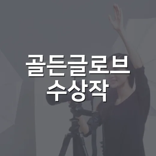 골든글로브 수상작, 무엇부터 볼까요? - 요약