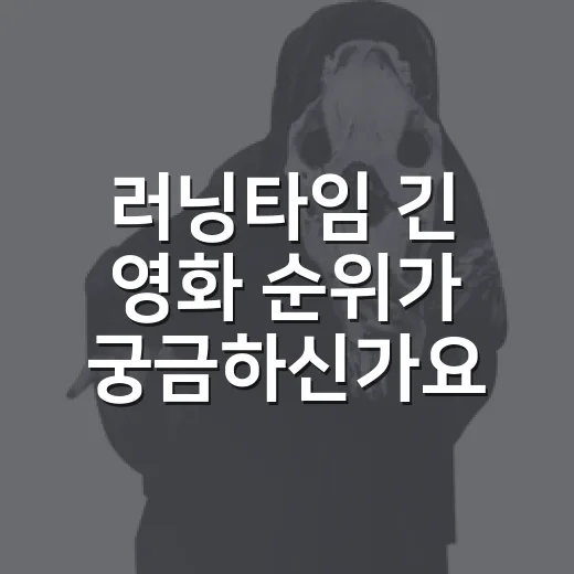 러닝타임 긴 영화 순위가 궁금하신가요? - 요약