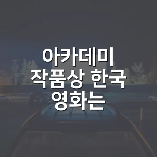 아카데미 작품상 한국 영화는 기생충뿐인가요? - 요약