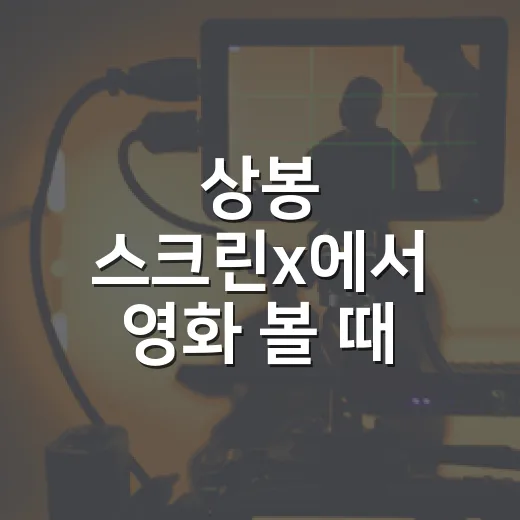 상봉 스크린x에서 영화 볼 때 어떤 자리가 좋을까요? - 요약