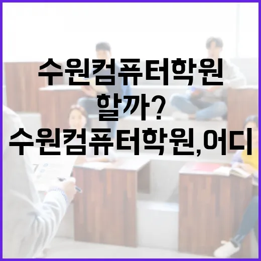 수원컴퓨터학원, 어디서부터 시작해야 할까? - 요약