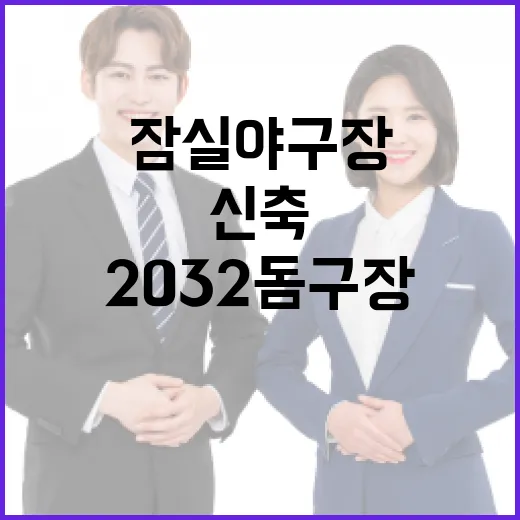 잠실야구장 2032 돔구장 신축 계획, 어떻게 진행되고 있을까? - 요약