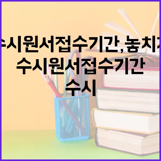 수시원서접수기간, 놓치지 않고 준비하는 방법 - 요약