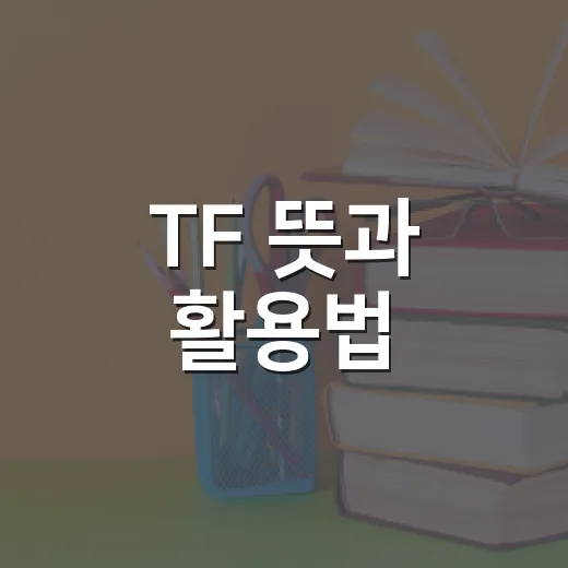 TF 뜻과 활용법, 처음부터 쉽게 이해하기 - 요약