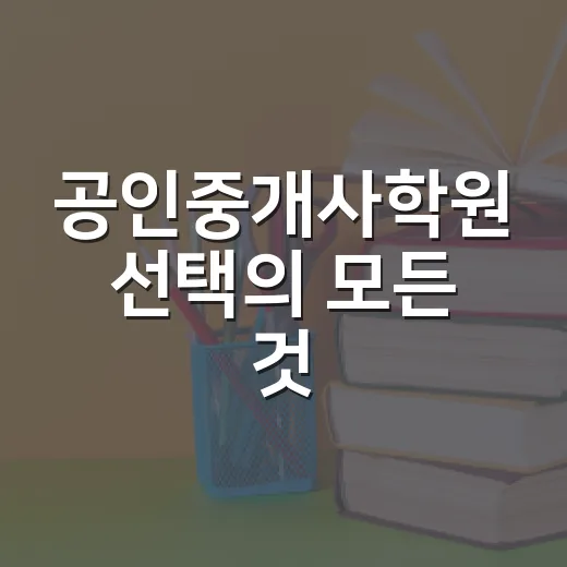 공인중개사학원 선택의 모든 것: 현명한 선택을 위한 가이드 - 요약