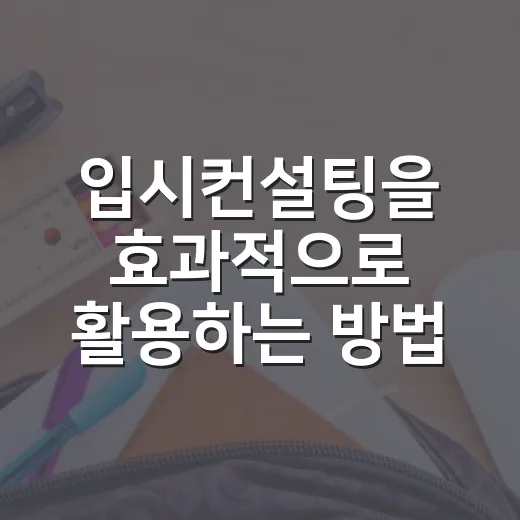 입시컨설팅을 효과적으로 활용하는 방법 - 요약