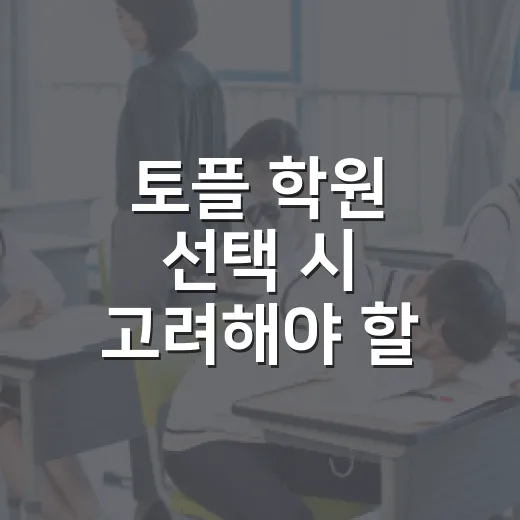 토플 학원 선택 시 고려해야 할 5가지 팁 - 요약
