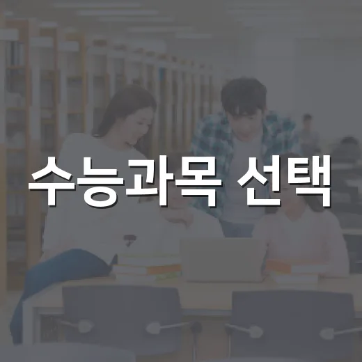 수능과목 선택, 이렇게 하면 후회 없어요! - 요약