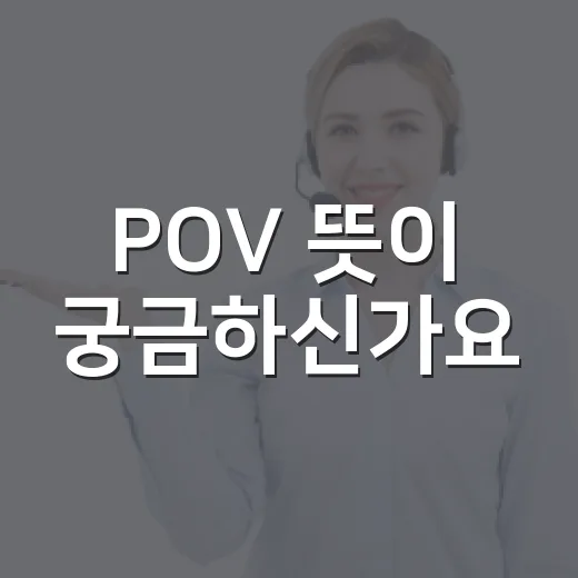 POV 뜻이 궁금하신가요? 영상 자막에서 자주 보이는 그 말의 쓰임 - 요약