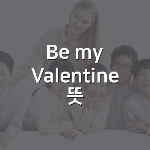 Be my Valentine 뜻, 정말 고백 문장일까요? - 요약