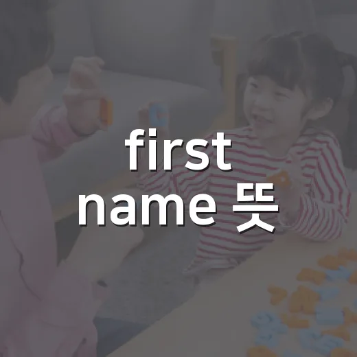 first name 뜻, 성을 쓰는 칸일까요 이름을 쓰는 칸일까요? - 요약
