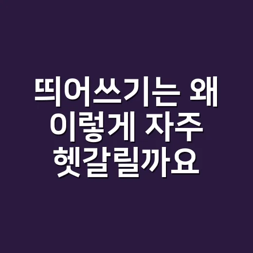 띄어쓰기는 왜 이렇게 자주 헷갈릴까요? - 요약
