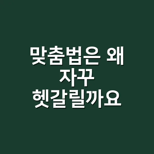 맞춤법은 왜 자꾸 헷갈릴까요? 외우기보다 오래 가는 기준이 있습니다 - 요약