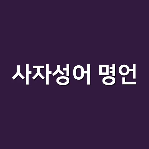 사자성어 명언, 짧은 네 글자가 오래 남는 이유가 궁금하신가요? - 요약