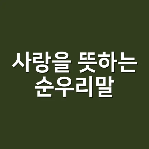 사랑을 뜻하는 순우리말, 왜 이렇게 부드럽게 들릴까요? - 요약