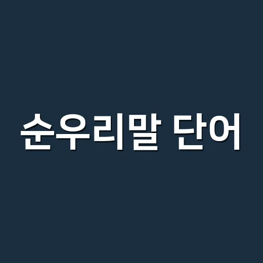 순우리말 단어, 예쁜 말만 찾고 계신가요? - 요약