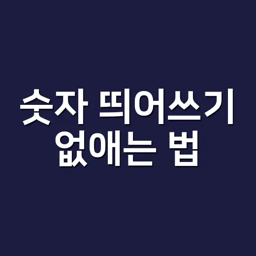 숫자 띄어쓰기 없애는 법, 언제 붙이고 언제 띄어야 할까요? - 요약
