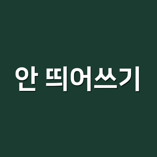 안 띄어쓰기, 왜 ‘안 하다’는 띄고 ‘안되다’는 붙일까요? - 요약