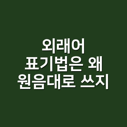외래어 표기법은 왜 원음대로 쓰지 않을까요? - 요약