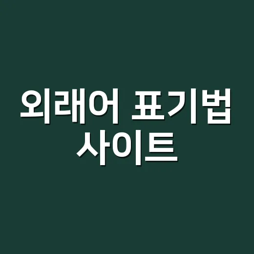 외래어 표기법 사이트, 어디서 확인해야 덜 헷갈릴까요? - 요약