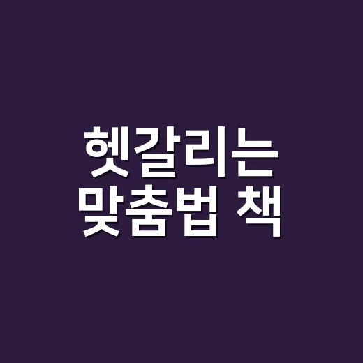 헷갈리는 맞춤법 책, 어떤 기준으로 고르면 오래 기억될까요? - 요약