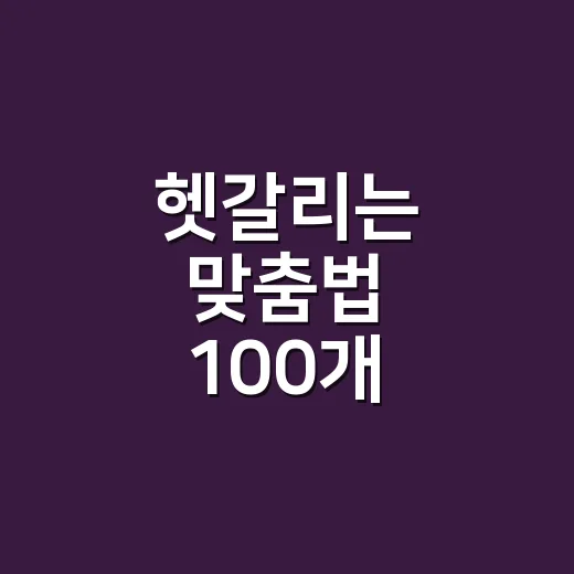 헷갈리는 맞춤법 100개, 왜 자꾸 틀릴까요? - 요약