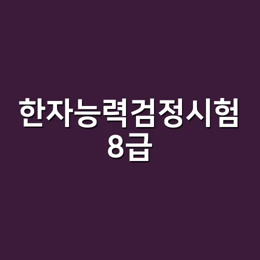 한자능력검정시험 8급, 처음 준비할 때 무엇부터 잡아야 할까요? - 요약