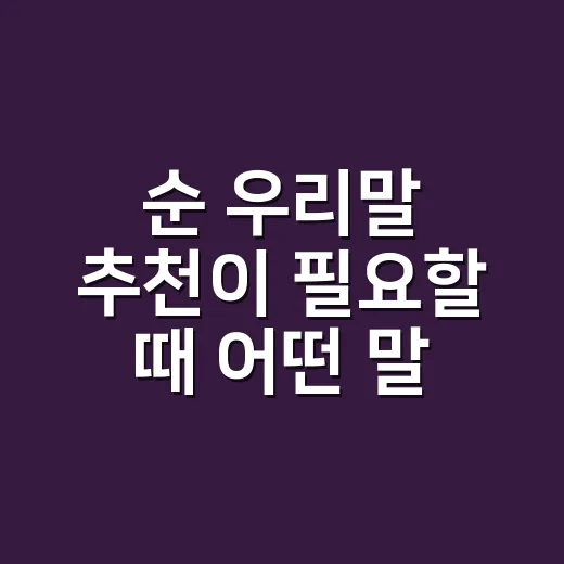순 우리말 추천이 필요할 때 어떤 말을 고를까요? - 요약