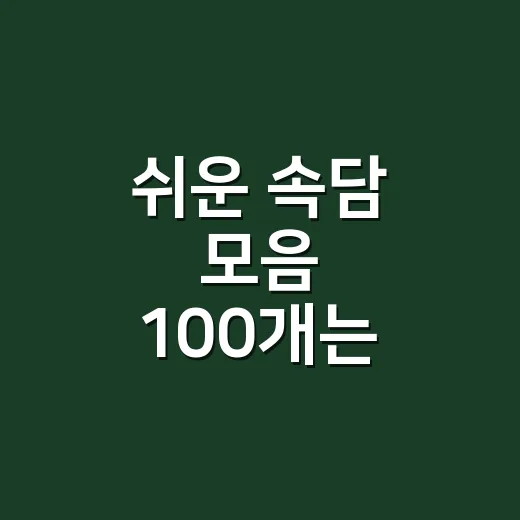 쉬운 속담 모음 100개는 어떻게 익히면 좋을까요? - 요약