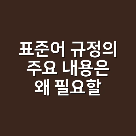 표준어 규정의 주요 내용은 왜 필요할까요? - 요약