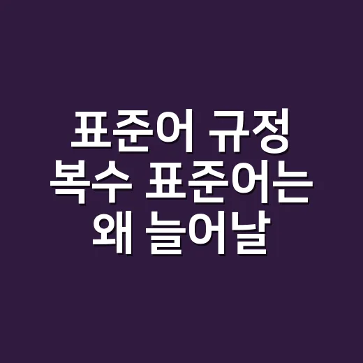 표준어 규정 복수 표준어는 왜 늘어날까요? - 요약