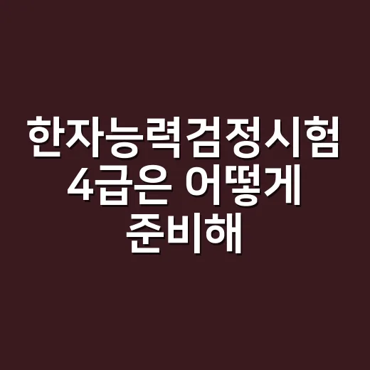 한자능력검정시험 4급은 어떻게 준비해야 할까요? - 요약