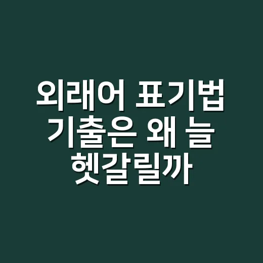 외래어 표기법 기출은 왜 늘 헷갈릴까요? - 요약