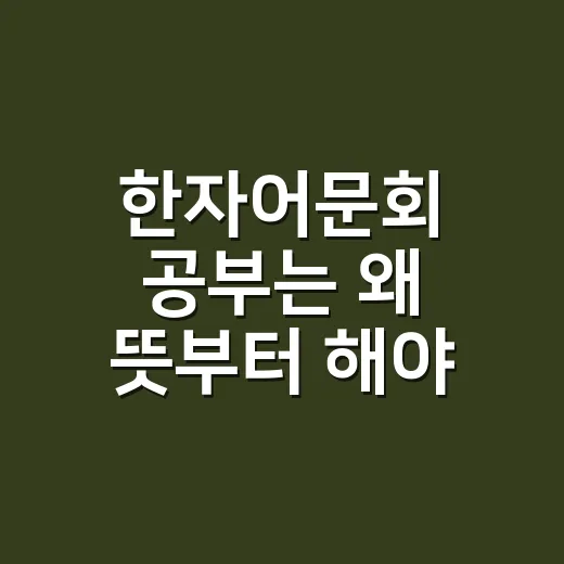 한자어문회 공부는 왜 뜻부터 해야 할까요? - 요약